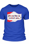 No one likes us, we don't care - T-shirt